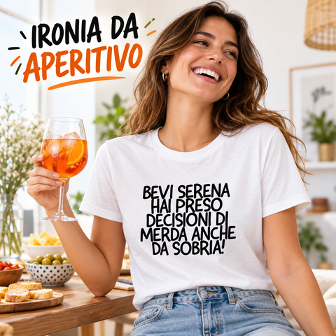 Maglietta ironica "Bevi serena hai preso decisioni di merda anche da sobria" – Idea regalo divertente