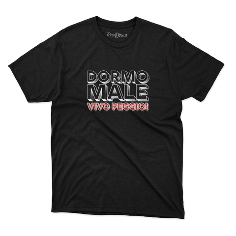 maglietta t-shirt- Dormo male vivo peggio!
