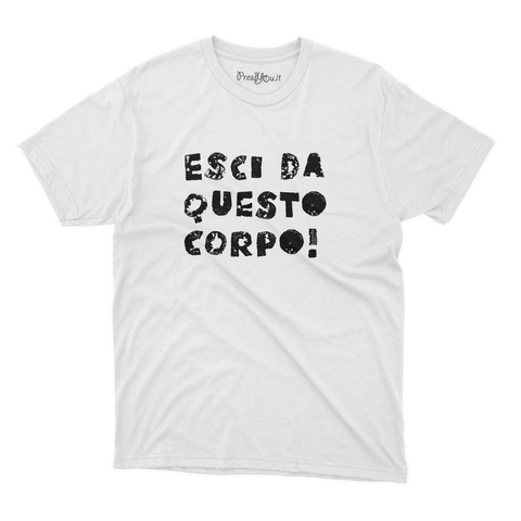 maglietta t-shirt- esci da questo corpo!