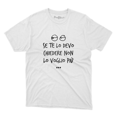 maglietta t-shirt- se te lo devo chiedere non lo voglio più