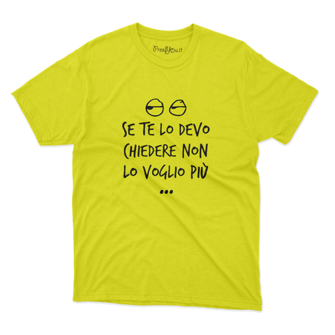 maglietta t-shirt- se te lo devo chiedere non lo voglio più