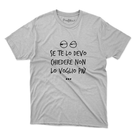 maglietta t-shirt- se te lo devo chiedere non lo voglio più