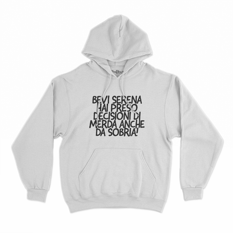 felpa con cappuccio unisex- bevi serena hai preso decisioni di merda anche da sobria