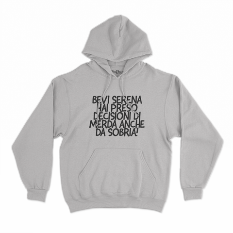 felpa con cappuccio unisex- bevi serena hai preso decisioni di merda anche da sobria
