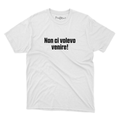 maglietta t-shirt- non ci volevo venire