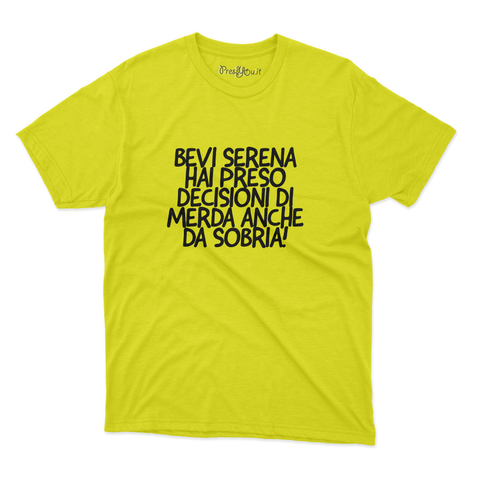 maglietta t-shirt- Bevi serena hai preso decisioni di merda anche da sobria