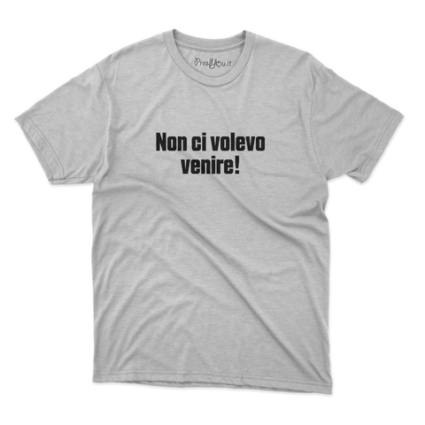 maglietta t-shirt- non ci volevo venire