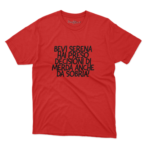 maglietta t-shirt- Bevi serena hai preso decisioni di merda anche da sobria