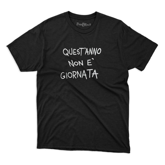 maglietta t-shirt- quest anno non e giornata