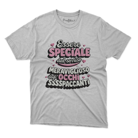maglietta t-shirt- essere speciale dal sorriso meraviglioso e dagli occhi ssssspaccanti