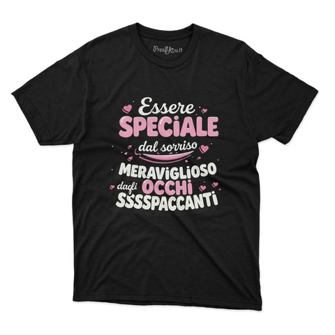 maglietta t-shirt- essere speciale dal sorriso meraviglioso e dagli occhi ssssspaccanti