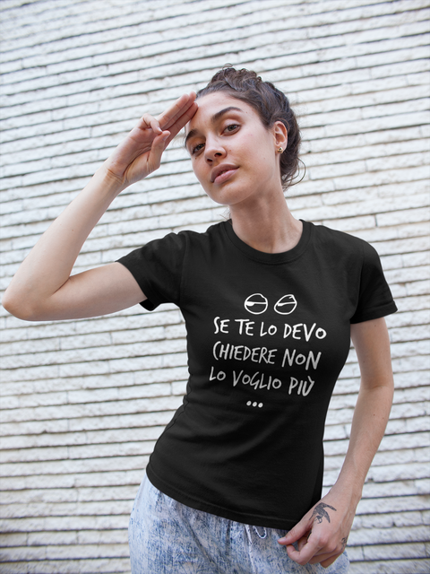 maglietta t-shirt- se te lo devo chiedere non lo voglio più