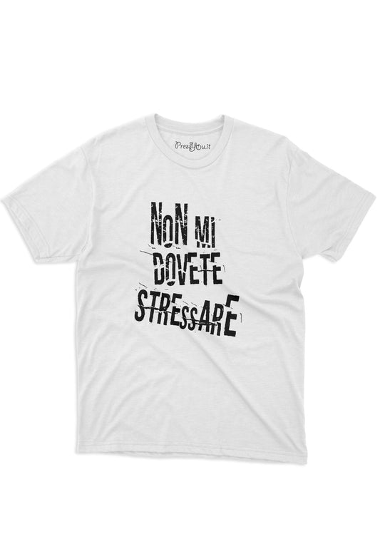 t-shirt t-shirt- you don't have to stress me